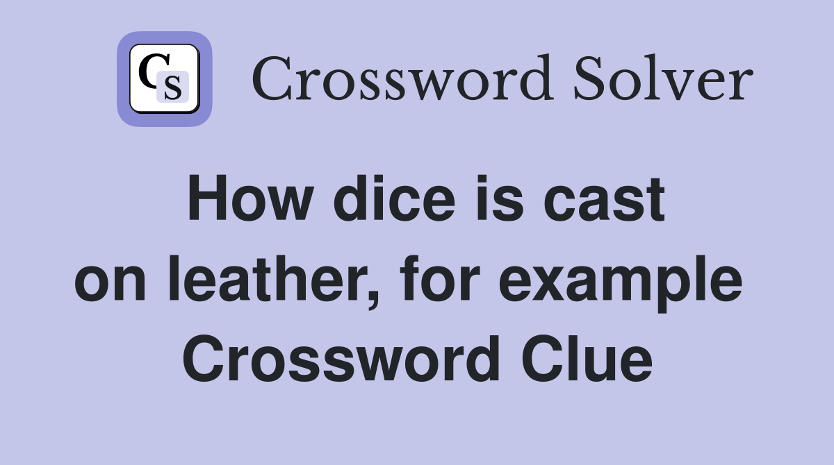 How dice is cast on leather, for example Crossword Clue Answers